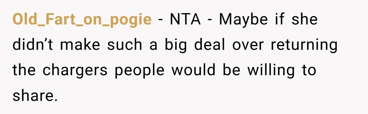 Old_Fart_on_pogie − NTA - Maybe if she didn’t make such a big deal over returning the chargers people would be willing to share.