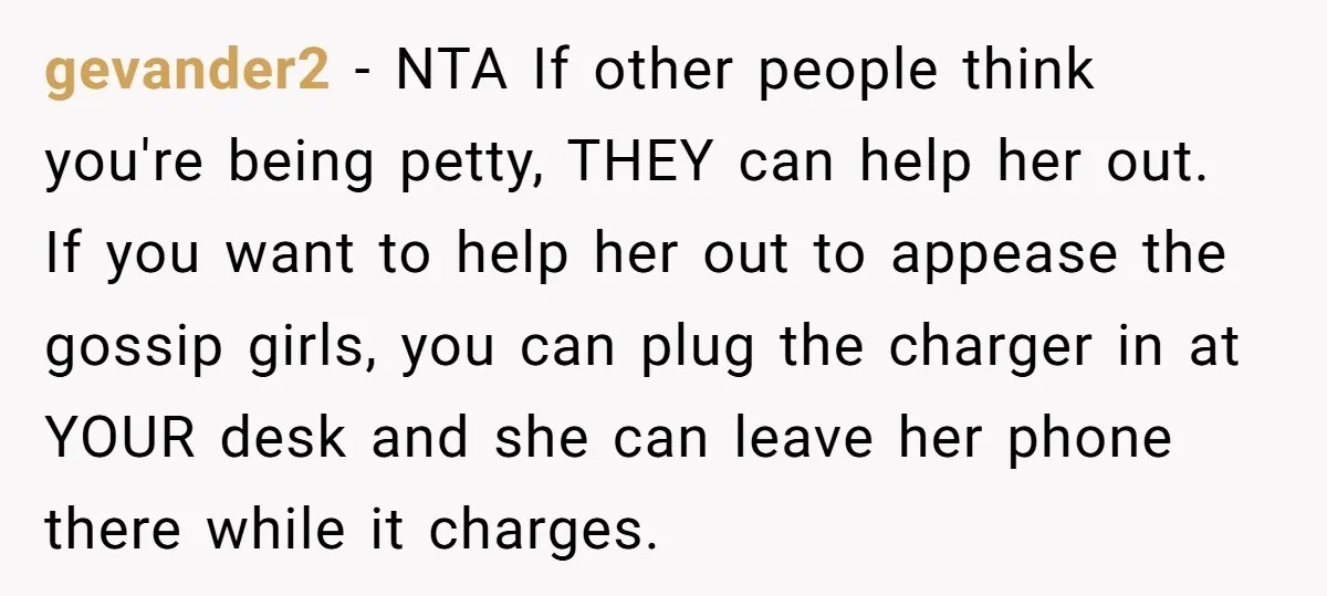 gevander2 − NTA If other people think you're being petty, THEY can help her out. If you want to help her out to appease the gossip girls, you can plug...