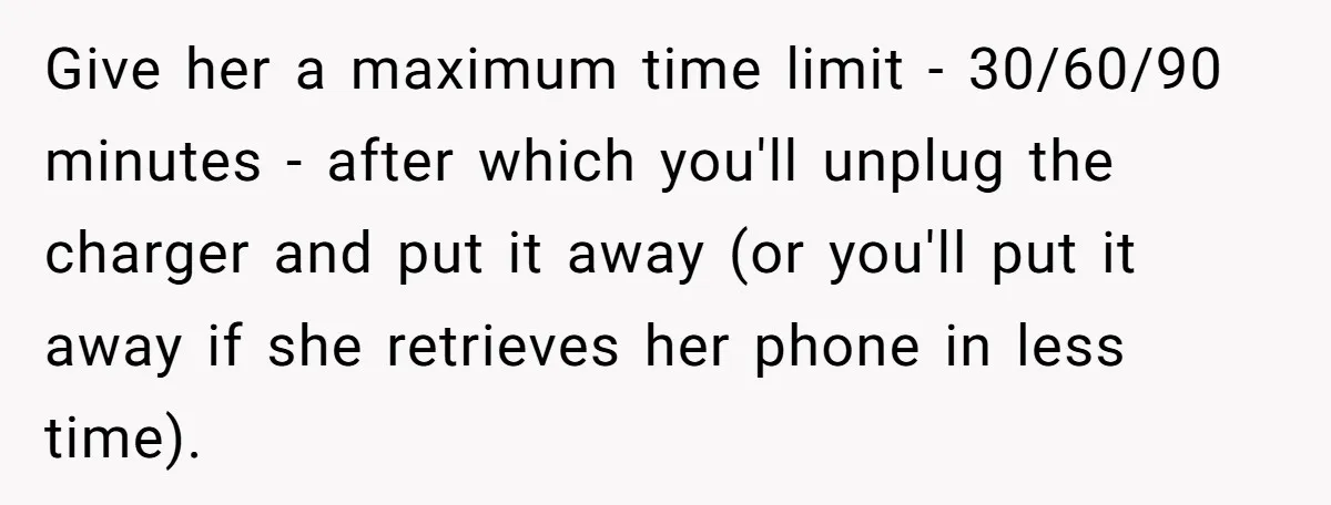 Give her a maximum time limit - 30/60/90 minutes - after which you'll unplug the charger and put it away (or you'll put it away if she retrieves her phone...