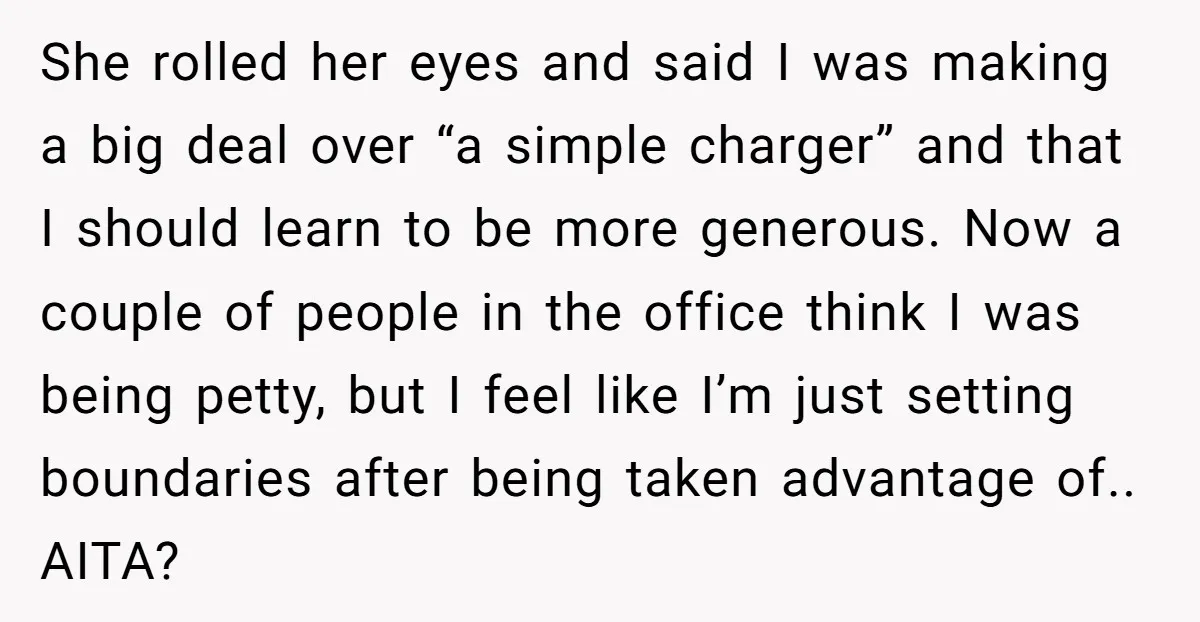 She rolled her eyes and said I was making a big deal over “a simple charger” and that I should learn to be more generous. Now a couple of people...