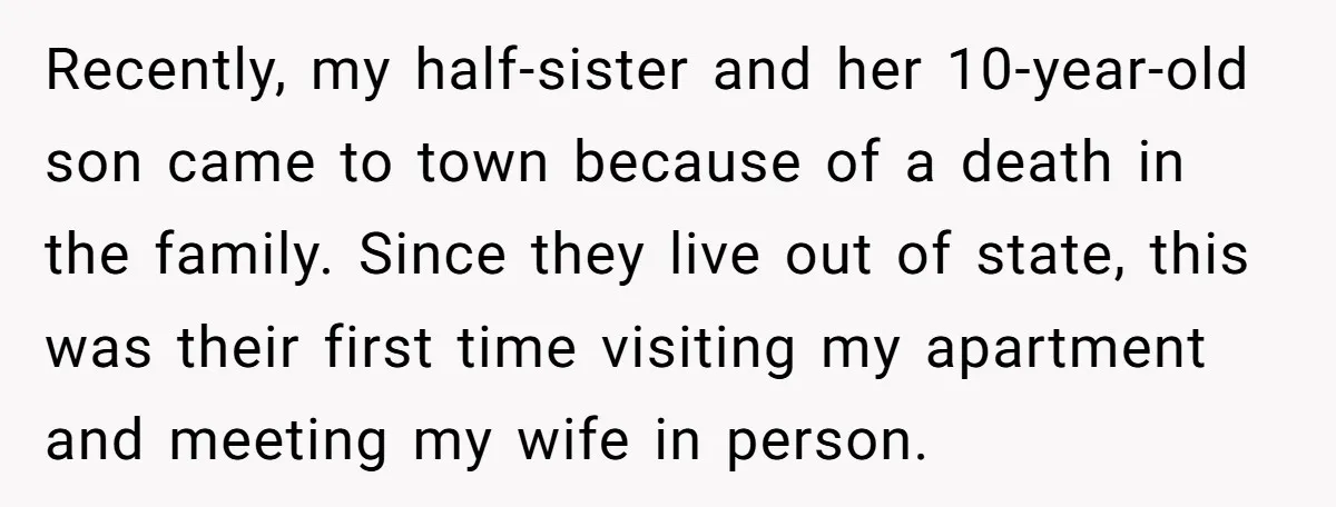 Recently, my half-sister and her 10-year-old son came to town because of a death in the family. Since they live out of state, this was their first time visiting my...
