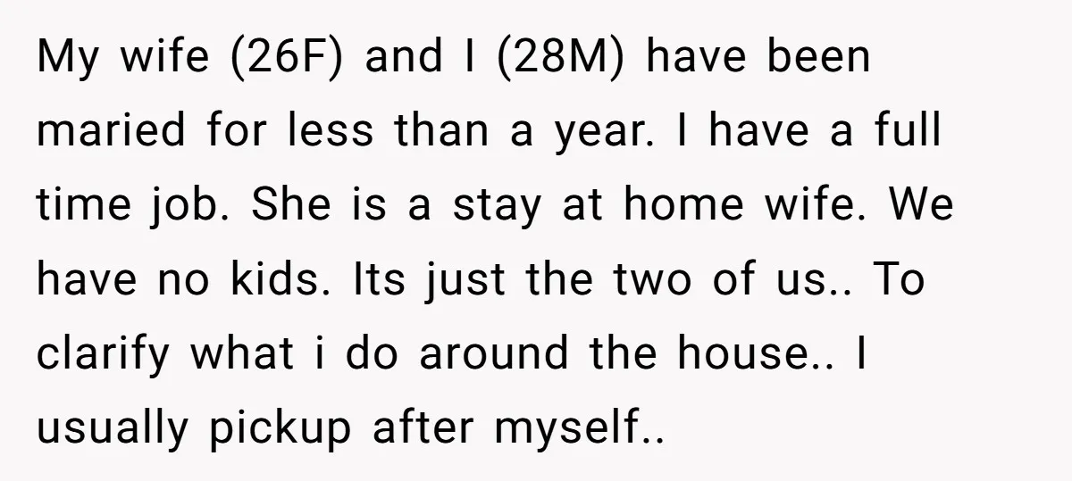 My wife (26F) and I (28M) have been maried for less than a year. I have a full time job. She is a stay at home wife. We have no...