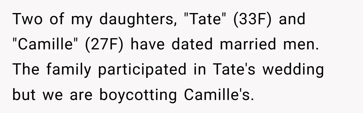 Two of my daughters, "Tate" (33F) and "Camille" (27F) have dated married men. The family participated in Tate's wedding but we are boycotting Camille's.