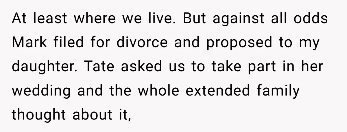 At least where we live. But against all odds Mark filed for divorce and proposed to my daughter. Tate asked us to take part in her wedding and the whole...