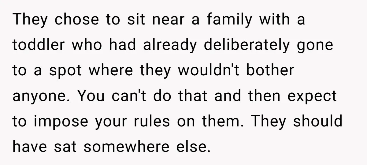 They chose to sit near a family with a toddler who had already deliberately gone to a spot where they wouldn't bother anyone. You can't do that and then expect...