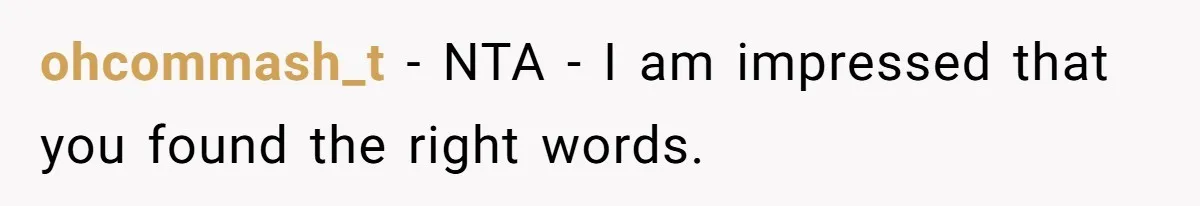 ohcommash_t − NTA - I am impressed that you found the right words.