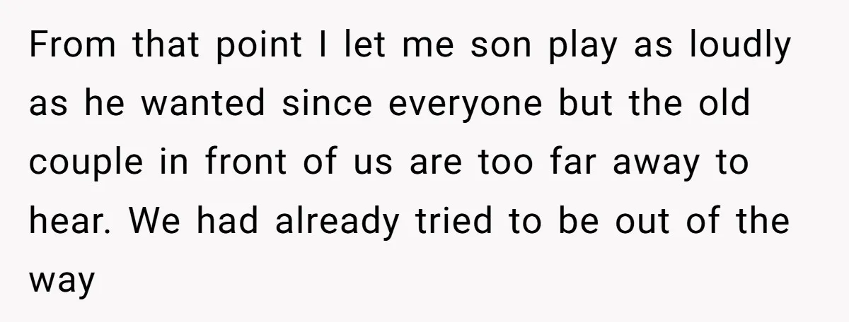 From that point I let me son play as loudly as he wanted since everyone but the old couple in front of us are too far away to hear. We...