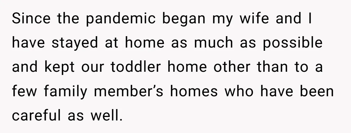 Since the pandemic began my wife and I have stayed at home as much as possible and kept our toddler home other than to a few family member’s homes who...