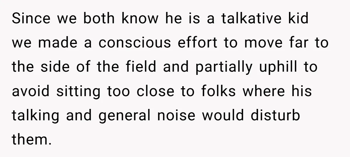 Since we both know he is a talkative kid we made a conscious effort to move far to the side of the field and partially uphill to avoid sitting too...