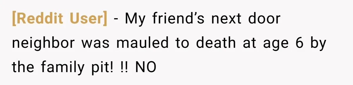 [Reddit User] − My friend’s next door neighbor was mauled to death at age 6 by the family pit! !! NO