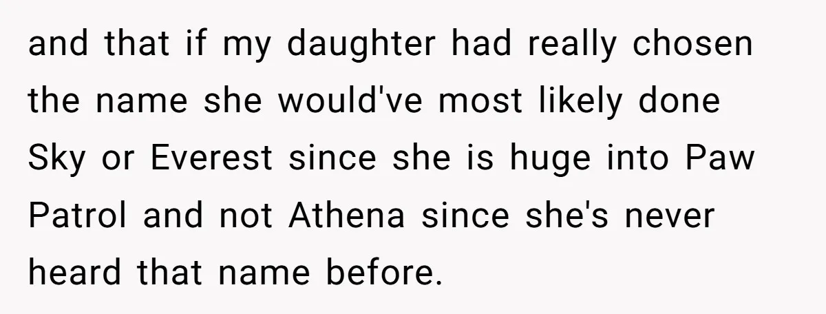 and that if my daughter had really chosen the name she would've most likely done Sky or Everest since she is huge into Paw Patrol and not Athena since she's...