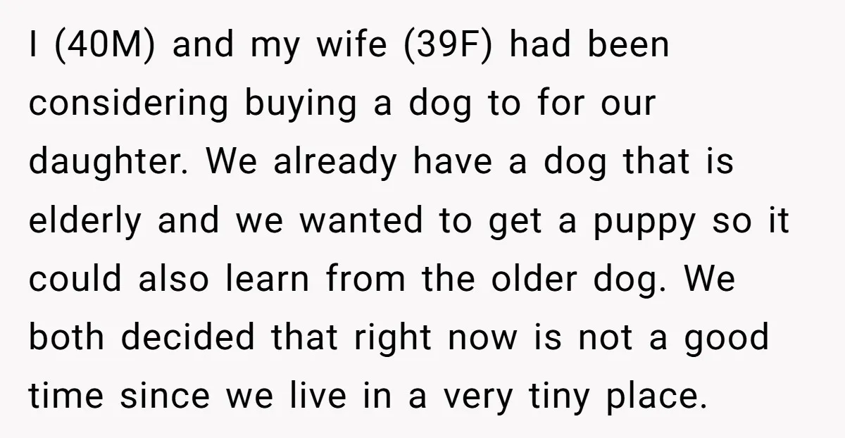 I (40M) and my wife (39F) had been considering buying a dog to for our daughter. We already have a dog that is elderly and we wanted to get a...