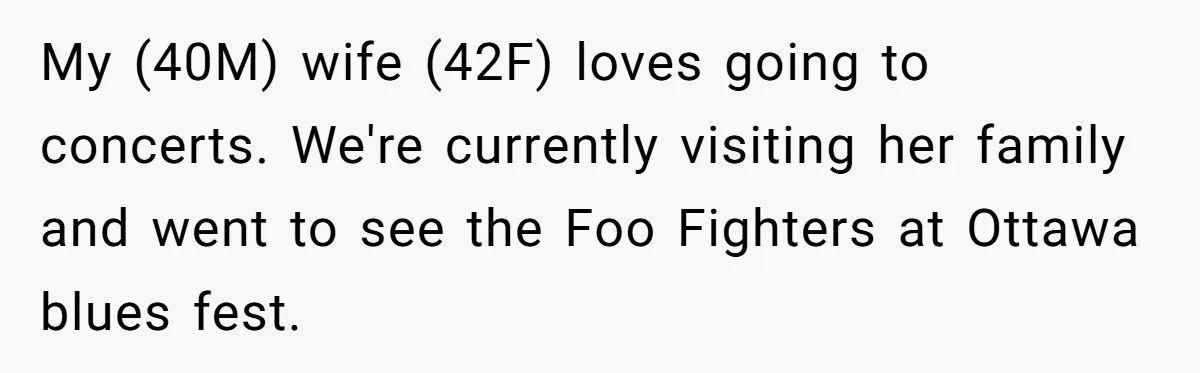 My (40M) wife (42F) loves going to concerts. We're currently visiting her family and went to see the Foo Fighters at Ottawa blues fest.