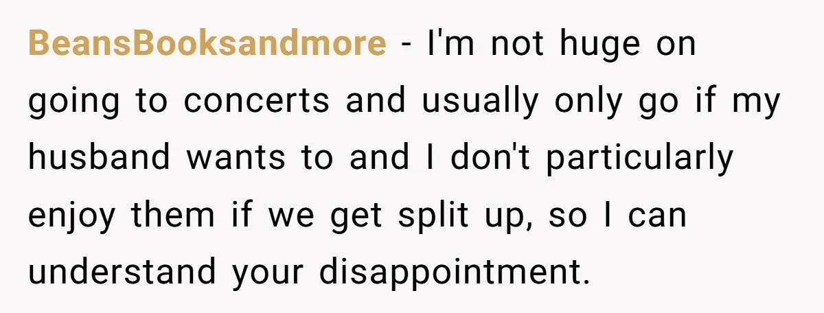 BeansBooksandmore − I'm not huge on going to concerts and usually only go if my husband wants to and I don't particularly enjoy them if we get split up, so...