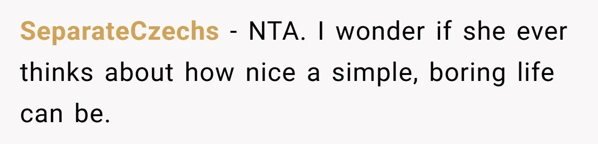 SeparateCzechs − NTA. I wonder if she ever thinks about how nice a simple, boring life can be.
