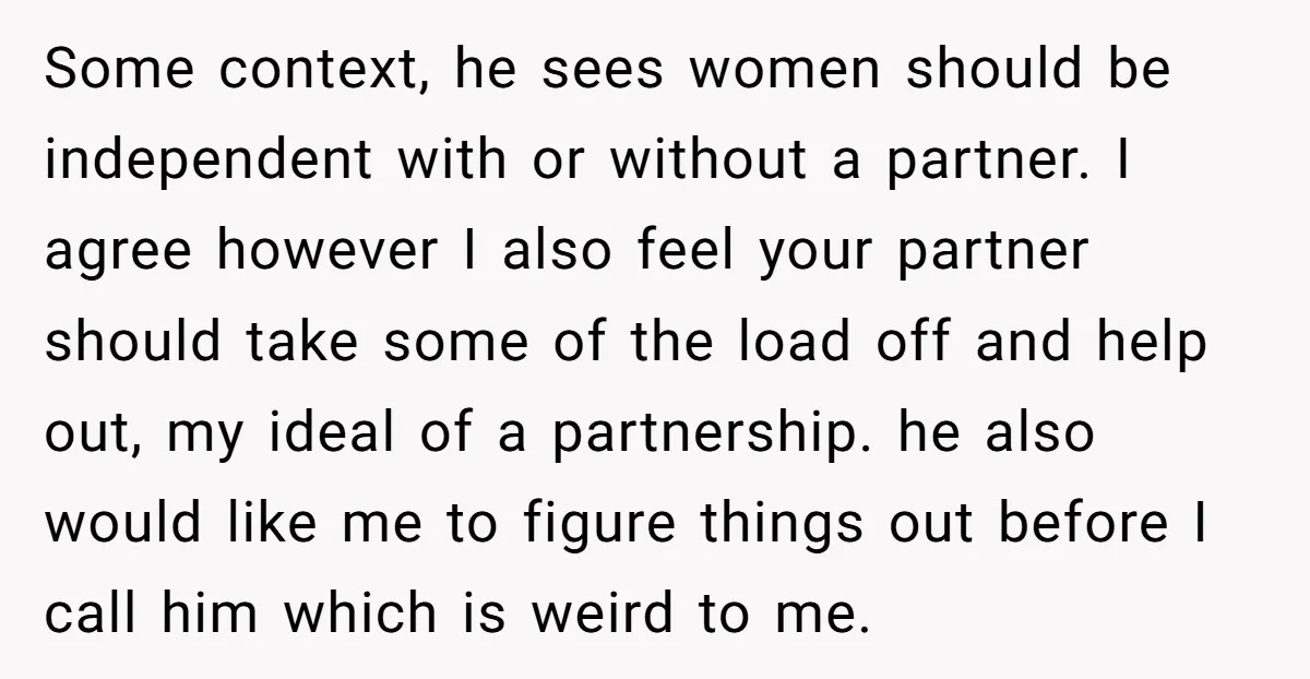 Some context, he sees women should be independent with or without a partner. I agree however I also feel your partner should take some of the load off and help...