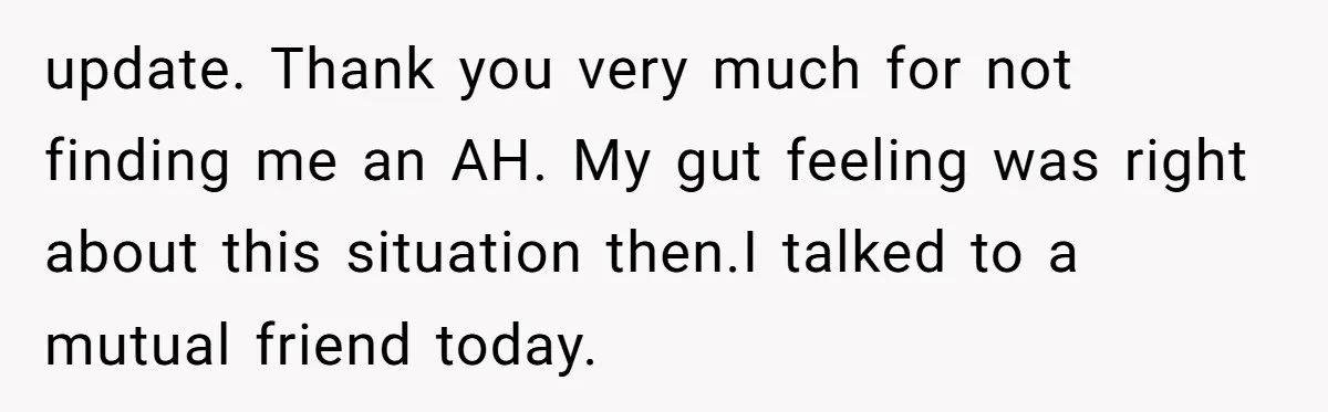 update. Thank you very much for not finding me an AH. My gut feeling was right about this situation then.I talked to a mutual friend today.