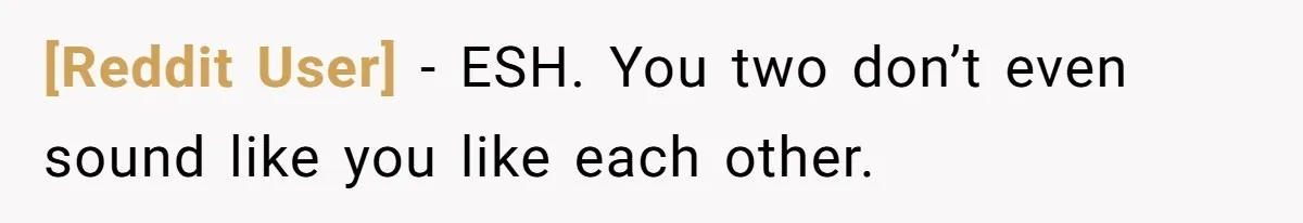 [Reddit User] − ESH. You two don’t even sound like you like each other.