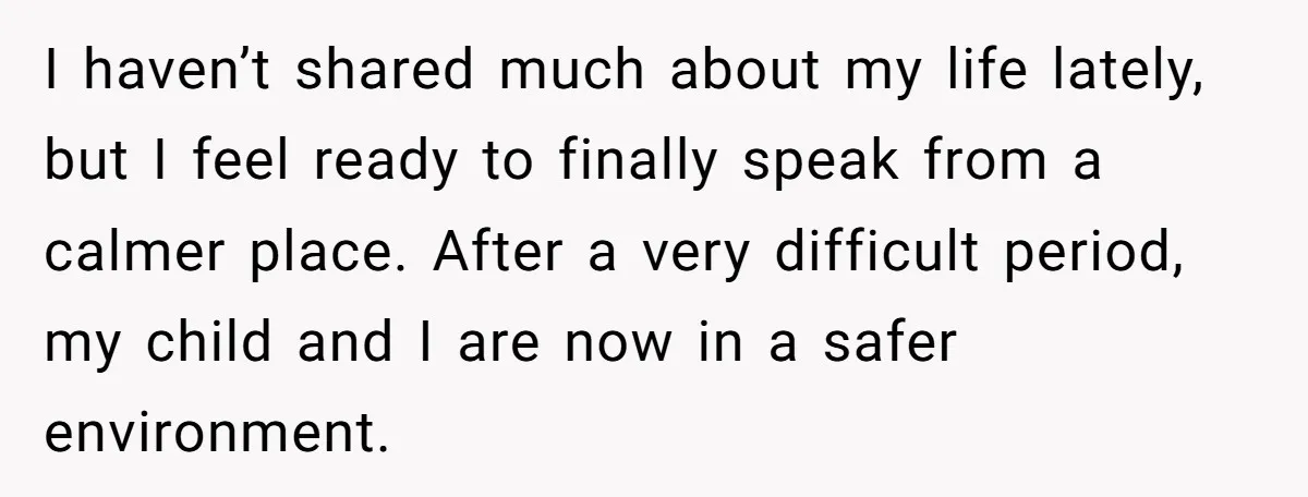 I haven’t shared much about my life lately, but I feel ready to finally speak from a calmer place. After a very difficult period, my child and I are now...