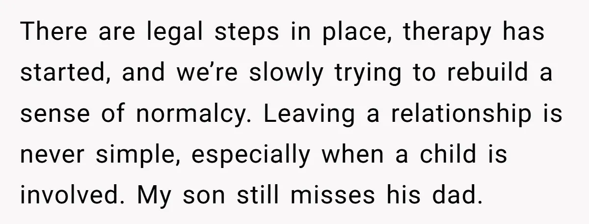 There are legal steps in place, therapy has started, and we’re slowly trying to rebuild a sense of normalcy. Leaving a relationship is never simple, especially when a child is...
