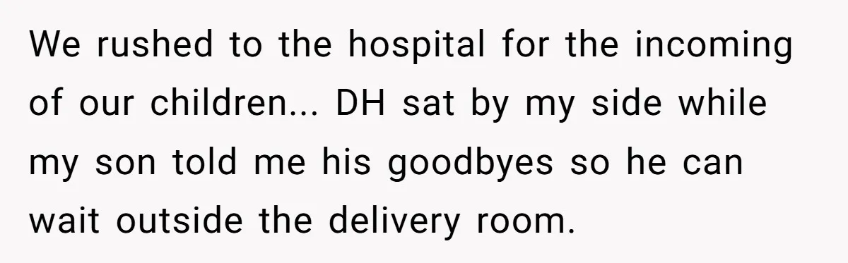 We rushed to the hospital for the incoming of our children... DH sat by my side while my son told me his goodbyes so he can wait outside the delivery...