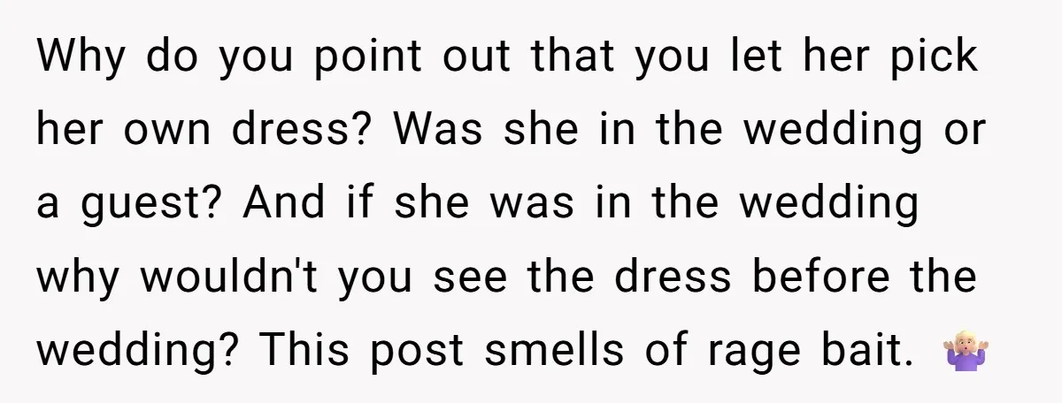 Why do you point out that you let her pick her own dress? Was she in the wedding or a guest? And if she was in the wedding why wouldn't...