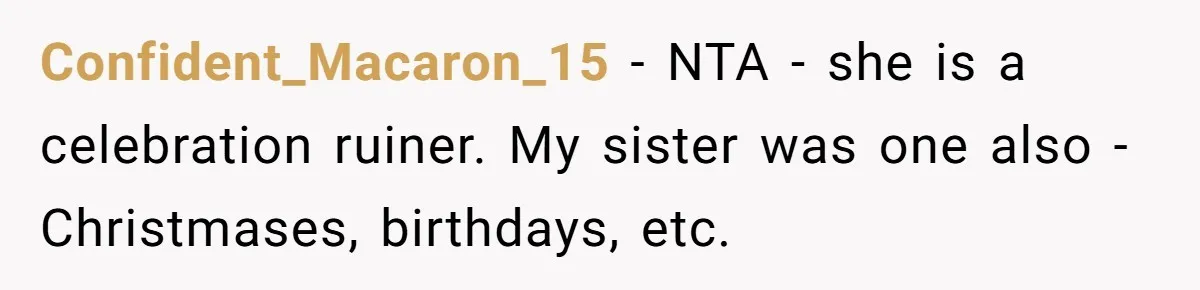 Confident_Macaron_15 − NTA - she is a celebration ruiner. My sister was one also - Christmases, birthdays, etc.
