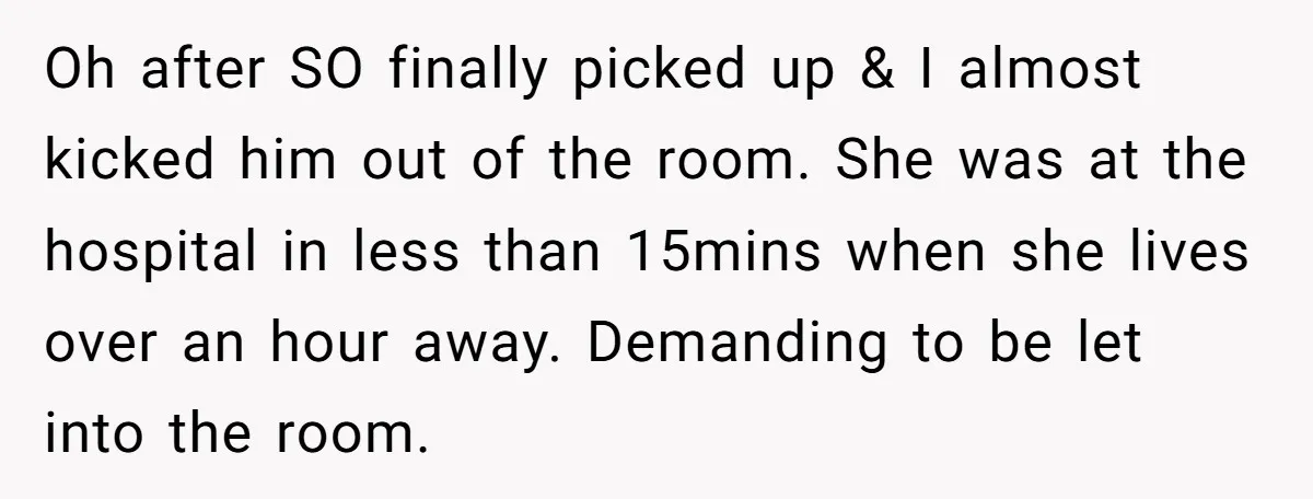 Oh after SO finally picked up & I almost kicked him out of the room. She was at the hospital in less than 15mins when she lives over an hour...