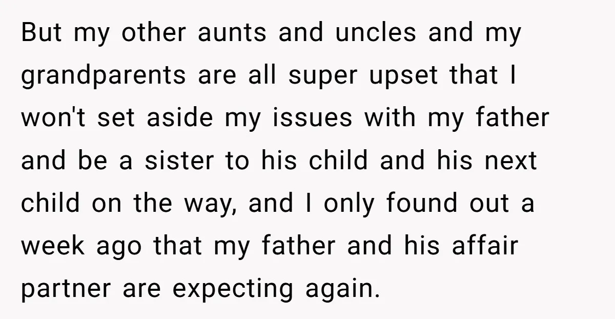 But my other aunts and uncles and my grandparents are all super upset that I won't set aside my issues with my father and be a sister to his child...