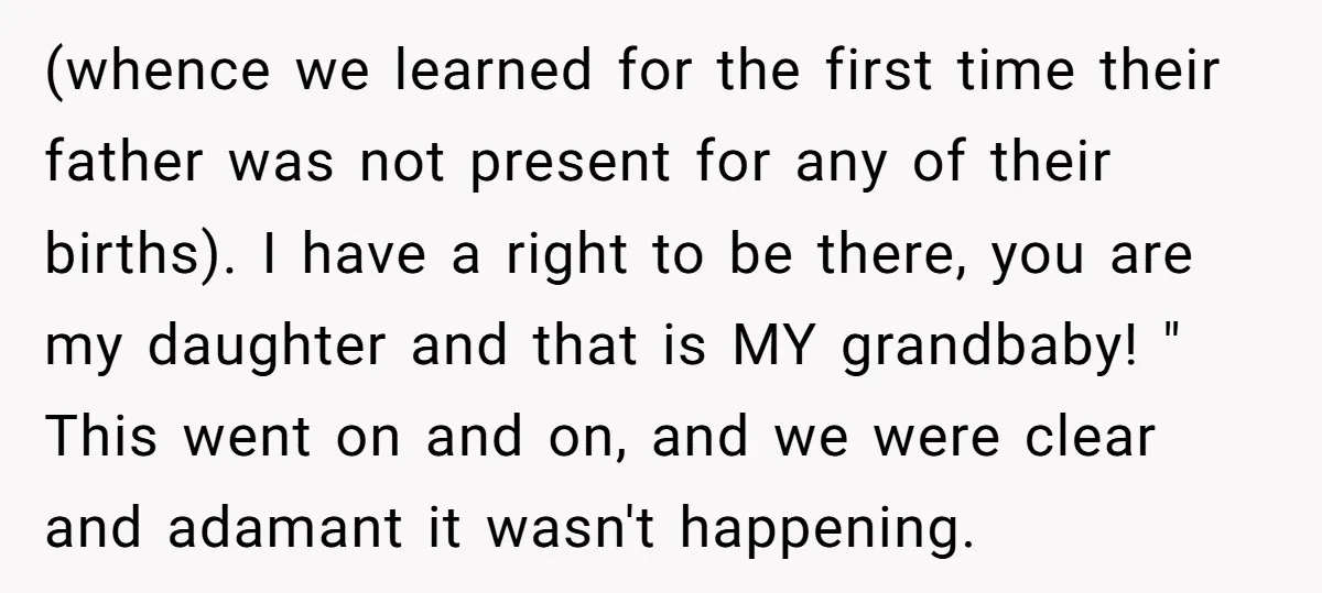 (whence we learned for the first time their father was not present for any of their births). I have a right to be there, you are my daughter and that...