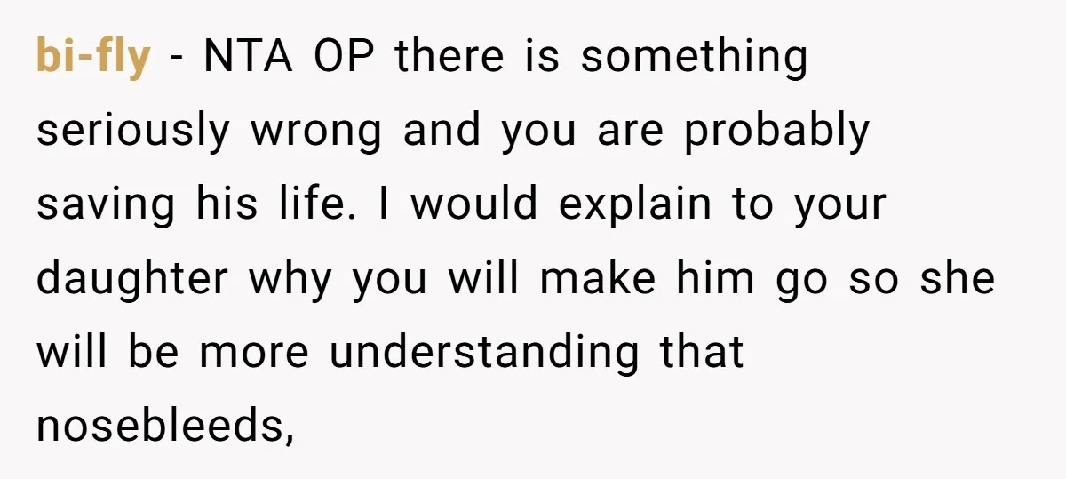 bi-fly − NTA OP there is something seriously wrong and you are probably saving his life. I would explain to your daughter why you will make him go so she...