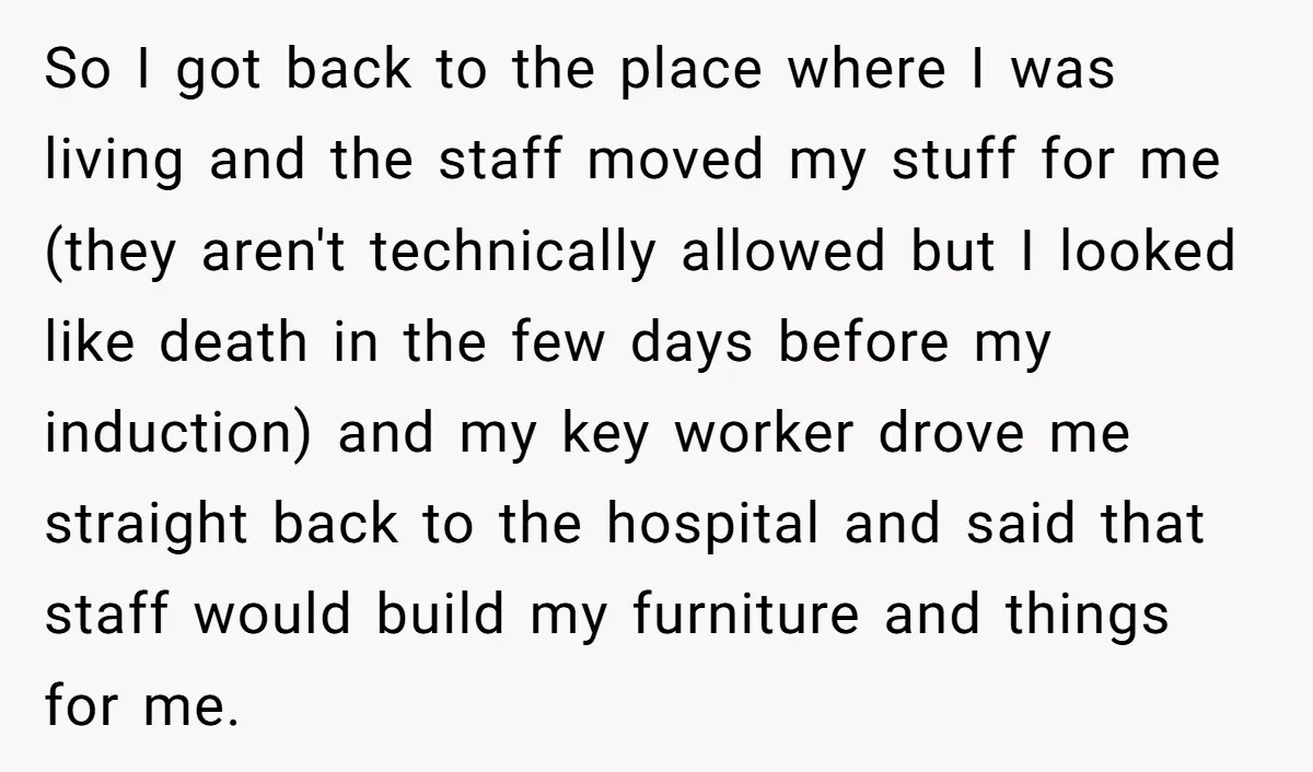 So I got back to the place where I was living and the staff moved my stuff for me (they aren't technically allowed but I looked like death in the...