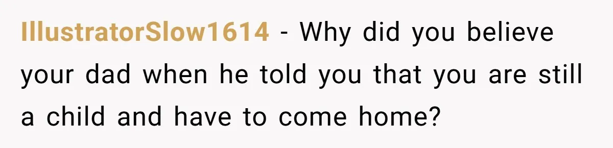 IllustratorSlow1614 − Why did you believe your dad when he told you that you are still a child and have to come home?