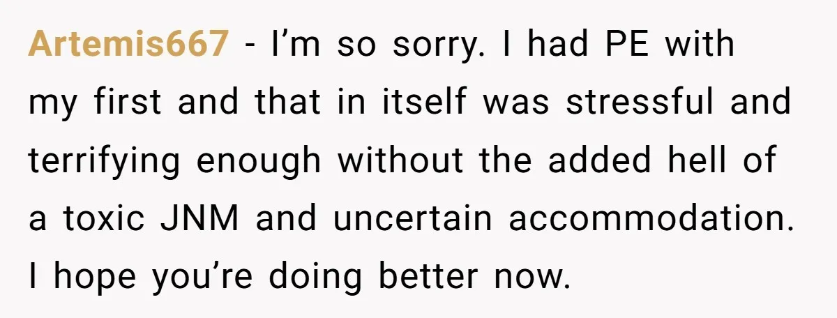 Artemis667 − I’m so sorry. I had PE with my first and that in itself was stressful and terrifying enough without the added hell of a toxic JNM and uncertain...