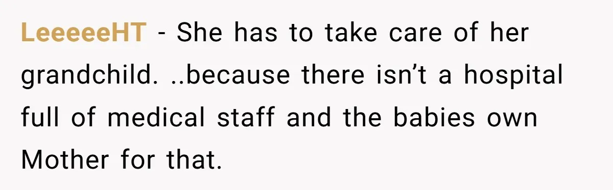 LeeeeeHT − She has to take care of her grandchild. ..because there isn’t a hospital full of medical staff and the babies own Mother for that.
