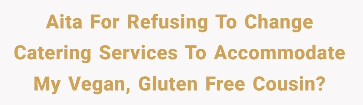 AITA for refusing to change catering services to accommodate my vegan, gluten free cousin?