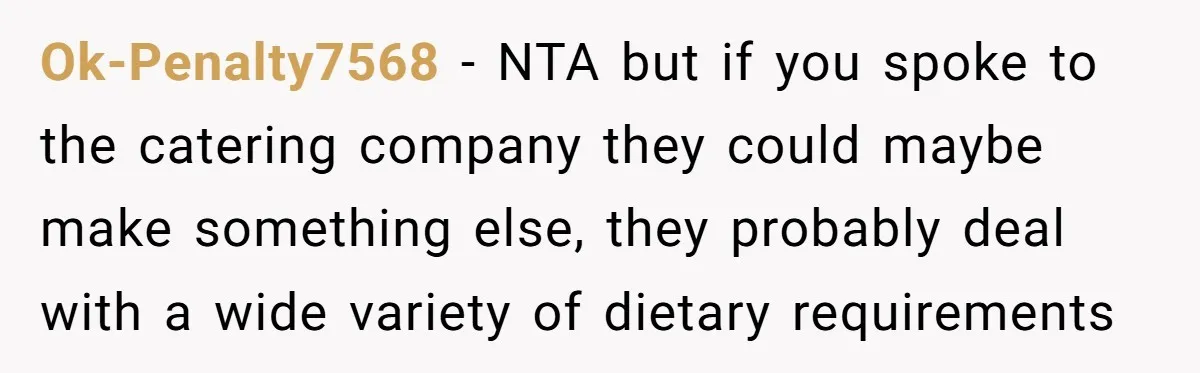 Ok-Penalty7568 − NTA but if you spoke to the catering company they could maybe make something else, they probably deal with a wide variety of dietary requirements