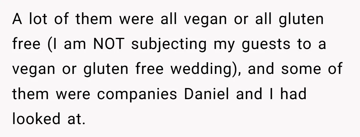 A lot of them were all vegan or all gluten free (I am NOT subjecting my guests to a vegan or gluten free wedding), and some of them were companies...