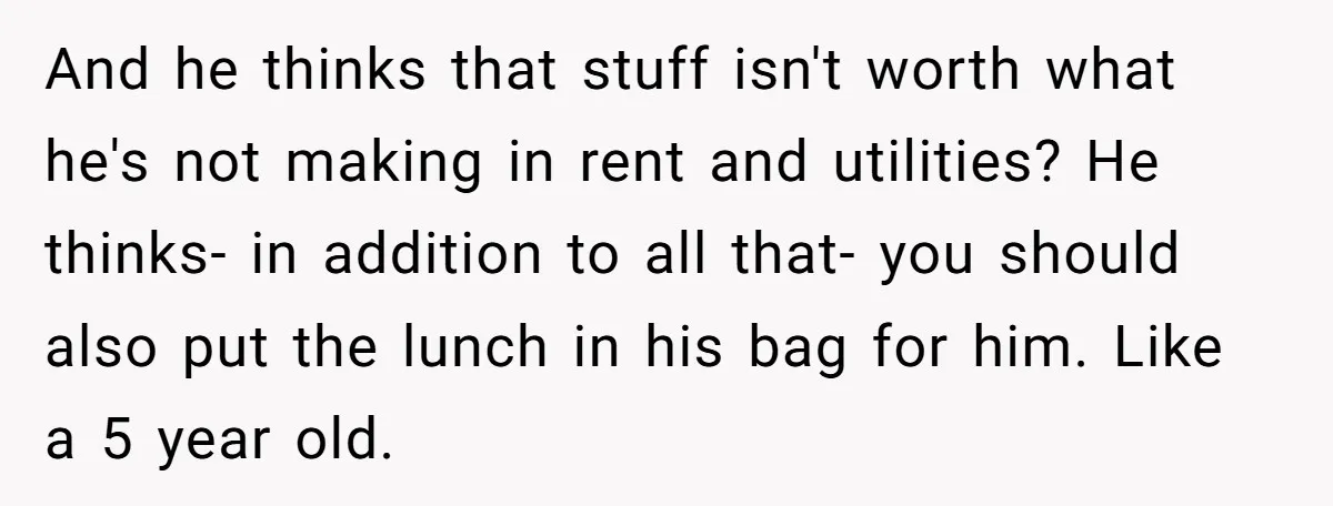 And he thinks that stuff isn't worth what he's not making in rent and utilities? He thinks- in addition to all that- you should also put the lunch in his...
