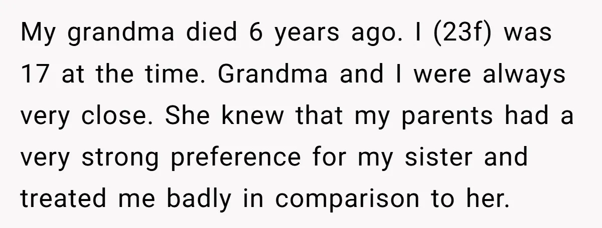 My grandma died 6 years ago. I (23f) was 17 at the time. Grandma and I were always very close. She knew that my parents had a very strong preference...