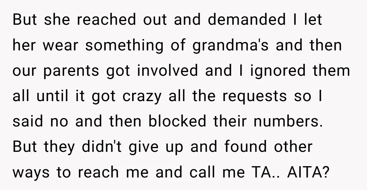 But she reached out and demanded I let her wear something of grandma's and then our parents got involved and I ignored them all until it got crazy all the...