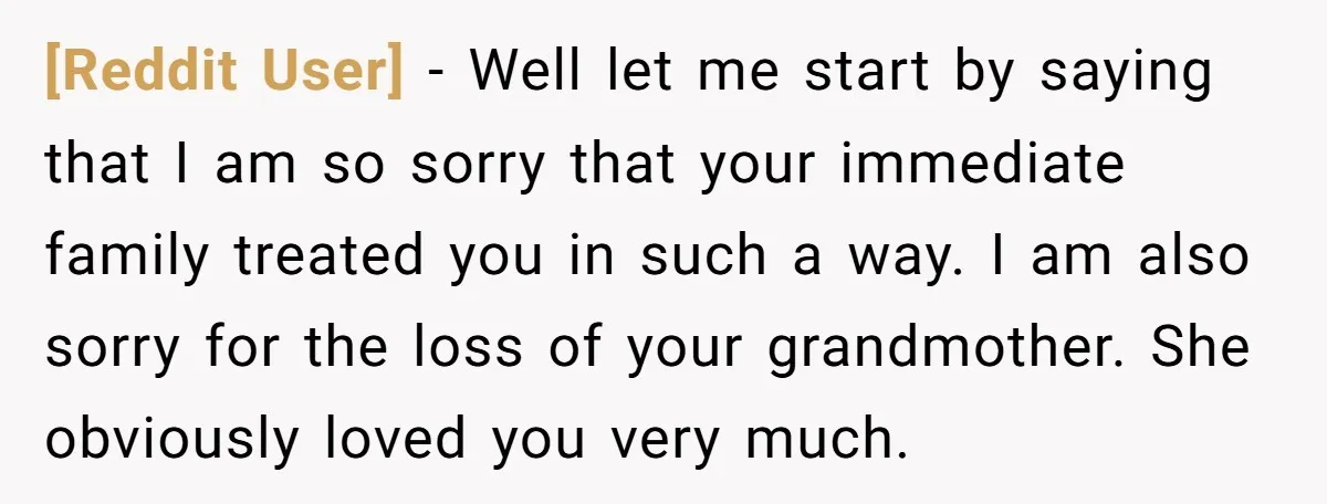 [Reddit User] − Well let me start by saying that I am so sorry that your immediate family treated you in such a way. I am also sorry for the...