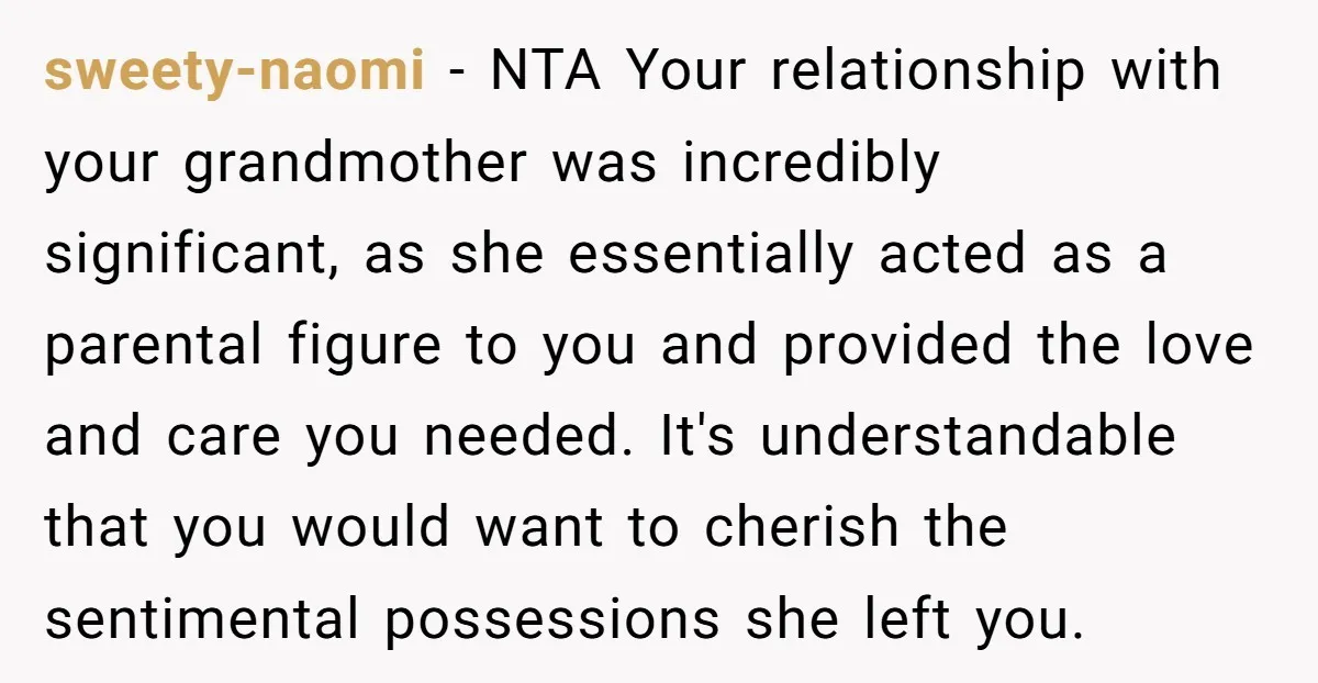 sweety-naomi − NTA Your relationship with your grandmother was incredibly significant, as she essentially acted as a parental figure to you and provided the love and care you needed. It's...