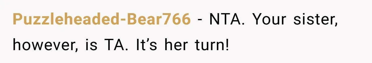 Puzzleheaded-Bear766 − NTA. Your sister, however, is TA. It’s her turn!