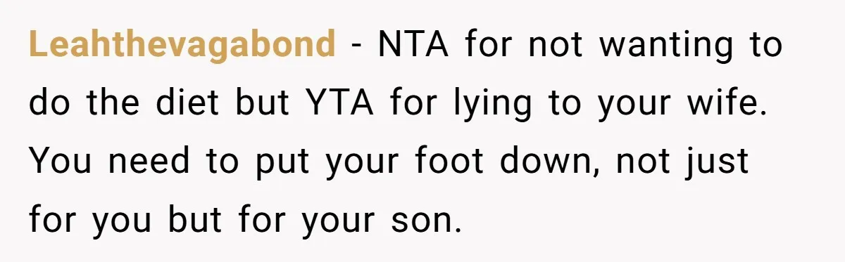 Leahthevagabond − NTA for not wanting to do the diet but YTA for lying to your wife. You need to put your foot down, not just for you but for...