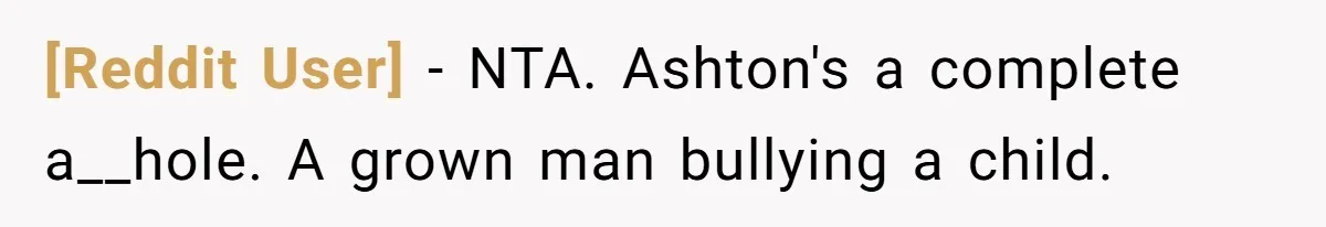 [Reddit User] − NTA. Ashton's a complete a__hole. A grown man bullying a child.