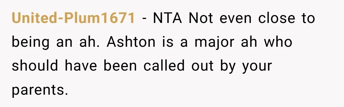 United-Plum1671 − NTA Not even close to being an ah. Ashton is a major ah who should have been called out by your parents.