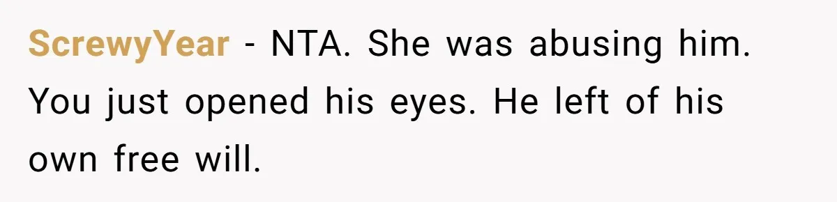 ScrewyYear − NTA. She was abusing him. You just opened his eyes. He left of his own free will.