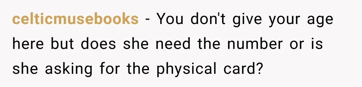 celticmusebooks − You don't give your age here but does she need the number or is she asking for the physical card?