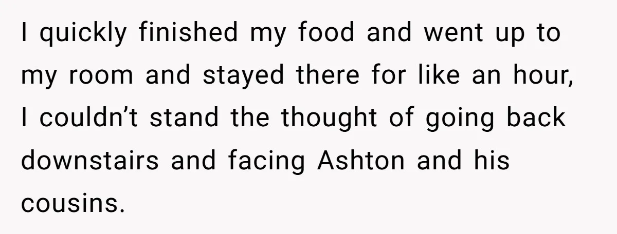I quickly finished my food and went up to my room and stayed there for like an hour, I couldn’t stand the thought of going back downstairs and facing Ashton...